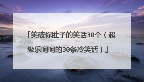 笑破你肚子的笑话30个(超级乐呵呵的30条冷笑话)