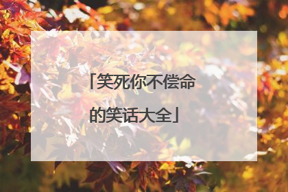 笑死你不偿命的笑话大全