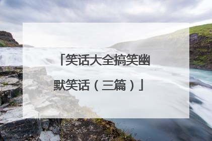 笑话大全搞笑幽默笑话（三篇）