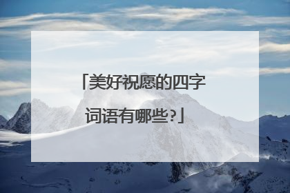 美好祝愿的四字词语有哪些?