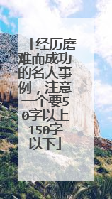 经历磨难而成功的名人事例,注意一个要50字以上150字以下