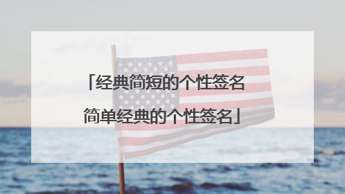 经典简短的个性签名 简单经典的个性签名