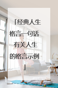 经典人生格言一句话 有关人生的格言示例