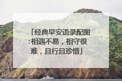 经典早安语录配图:相遇不易,相守很难,且行且珍惜