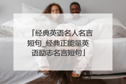 经典英语名人名言短句_经典正能量英语励志名言短句