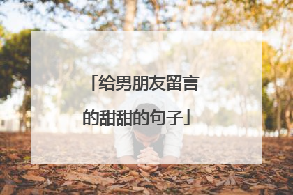 给男朋友留言的甜甜的句子