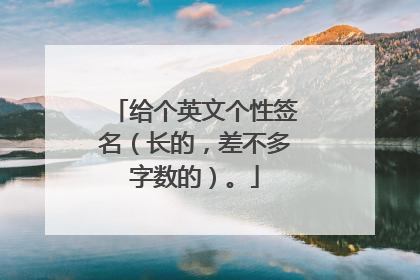 给个英文个性签名(长的,差不多字数的)。