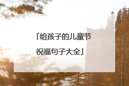 给孩子的儿童节祝福句子大全