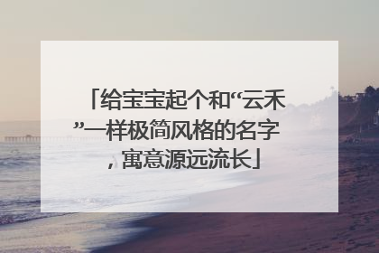 给宝宝起个和“云禾”一样极简风格的名字,寓意源远流长