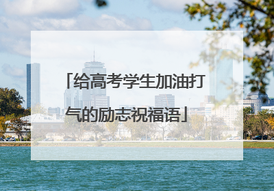 给高考学生加油打气的励志祝福语