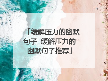 缓解压力的幽默句子 缓解压力的幽默句子推荐
