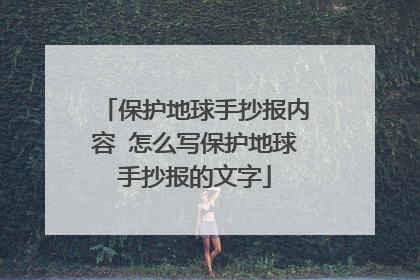 保护地球手抄报内容 怎么写保护地球手抄报的文字