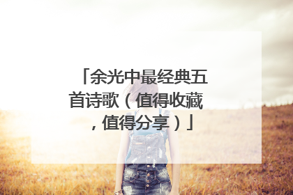 余光中最经典五首诗歌(值得收藏,值得分享)