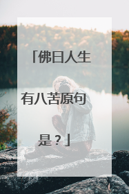 佛曰人生有八苦原句是?