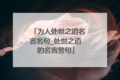 为人处世之道名言名句_处世之道的名言警句