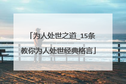 为人处世之道_15条教你为人处世经典格言