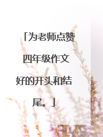 为老师点赞 四年级作文好的开头和结尾。