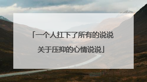 一个人扛下了所有的说说 关于压抑的心情说说