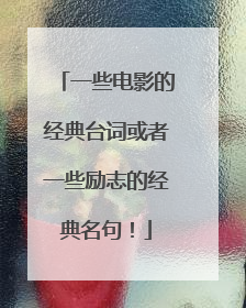 一些电影的经典台词或者一些励志的经典名句!