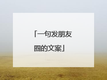 一句发朋友圈的文案