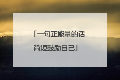 一句正能量的话简短鼓励自己