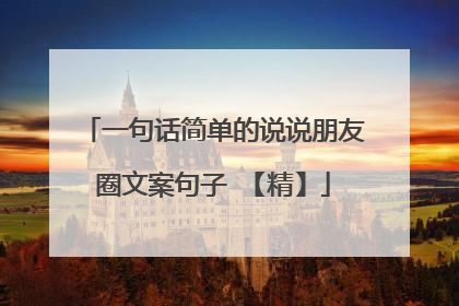 一句话简单的说说朋友圈文案句子 【精】