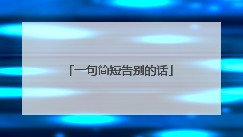 一句简短告别的话