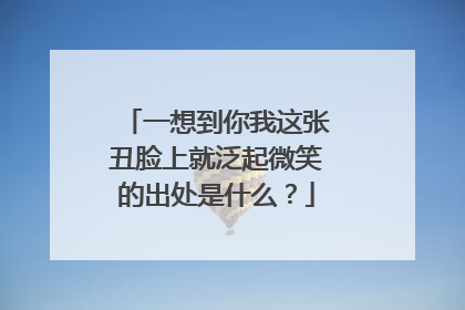 一想到你我这张丑脸上就泛起微笑的出处是什么?
