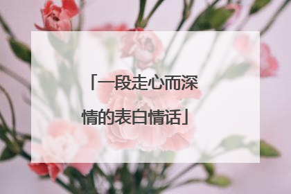 一段走心而深情的表白情话