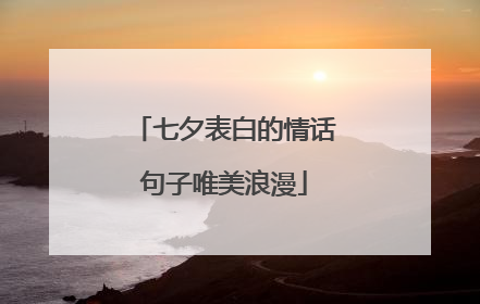 七夕表白的情话句子唯美浪漫