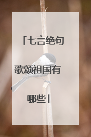 七言绝句歌颂祖国有哪些