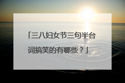 三八妇女节三句半台词搞笑的有哪些?