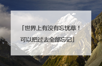 世界上有没有忘忧草!可以把过去全部忘记