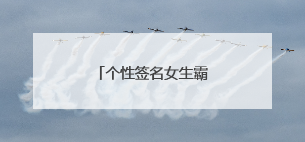 个性签名女生霸气的有哪些?