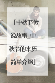 中秋节传说故事_中秋节的来历简单介绍