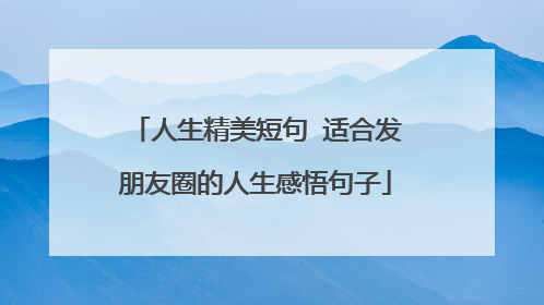 人生精美短句 适合发朋友圈的人生感悟句子