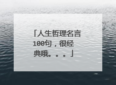 人生哲理名言100句,很经典哦。。。