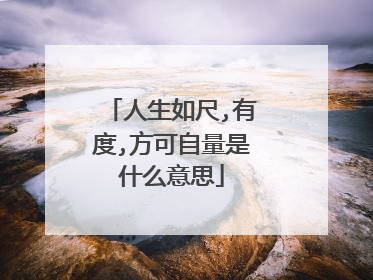 人生如尺,有度,方可自量是什么意思