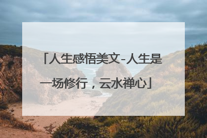 人生感悟美文-人生是一场修行,云水禅心