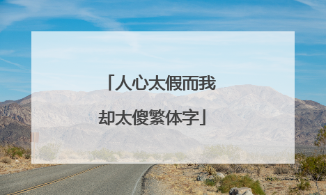 人心太假而我却太傻繁体字