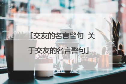 交友的名言警句 关于交友的名言警句