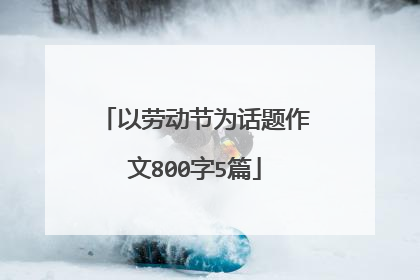 以劳动节为话题作文800字5篇
