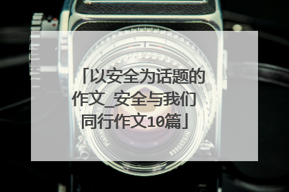 以安全为话题的作文_安全与我们同行作文10篇
