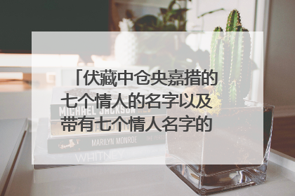 伏藏中仓央嘉措的七个情人的名字以及带有七个情人名字的七首诗 谢谢！