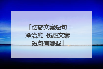 伤感文案短句干净治愈 伤感文案短句有哪些