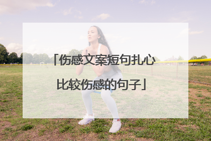 伤感文案短句扎心 比较伤感的句子