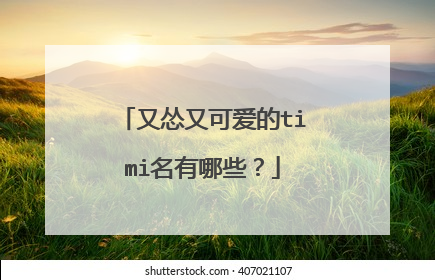又怂又可爱的timi名有哪些?