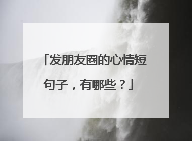 发朋友圈的心情短句子,有哪些?