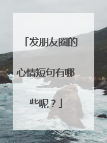 发朋友圈的心情短句有哪些呢?
