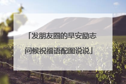 发朋友圈的早安励志问候祝福语配图说说